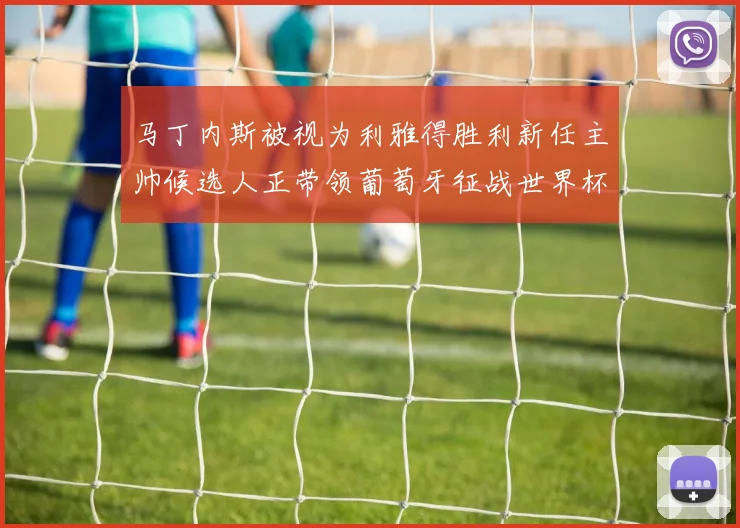 马丁内斯被视为利雅得胜利新任主帅候选人正带领葡萄牙征战世界杯