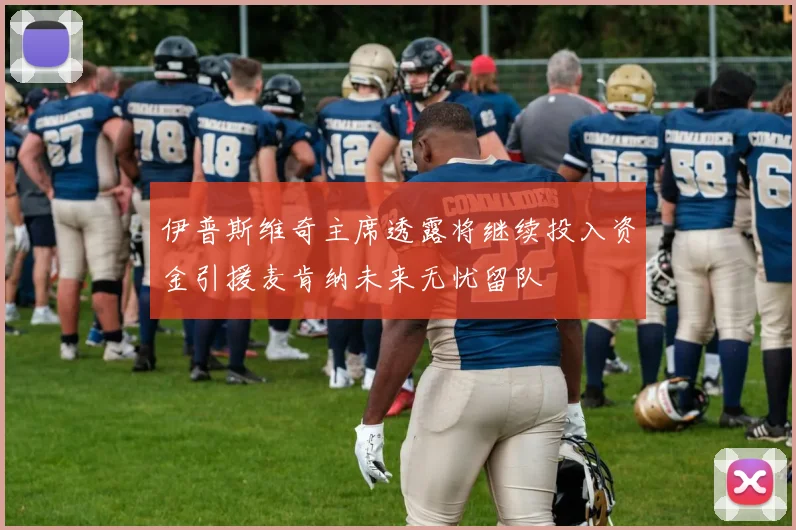 伊普斯维奇主席透露将继续投入资金引援麦肯纳未来无忧留队
