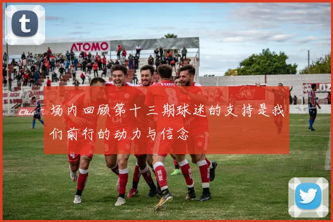 场内回顾第十三期球迷的支持是我们前行的动力与信念