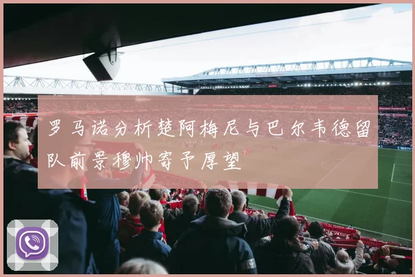 罗马诺分析楚阿梅尼与巴尔韦德留队前景穆帅寄予厚望